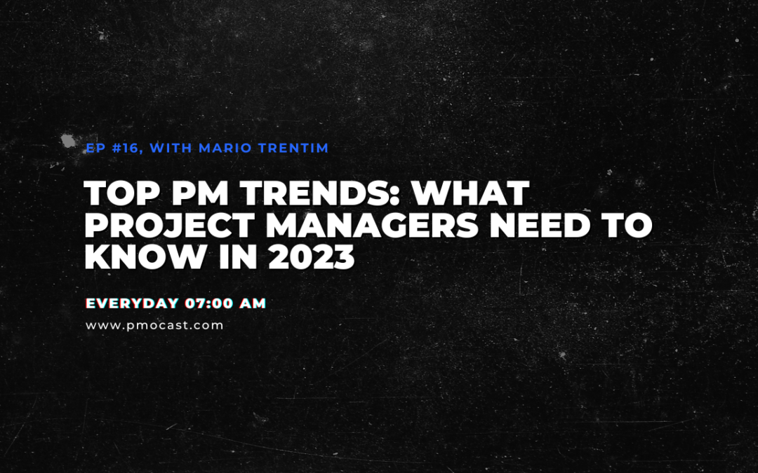 Top PM Trends: What Project Managers Need to Know in 2023 | Ep. #016