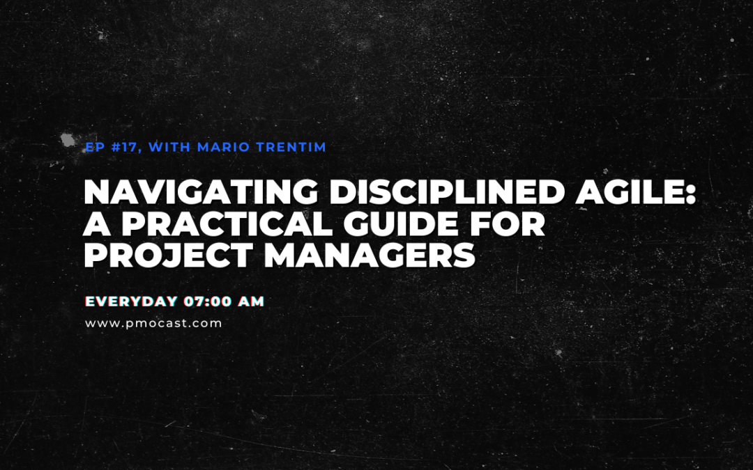 Navigating Disciplined Agile: A Practical Guide for Project Managers | Ep. #017