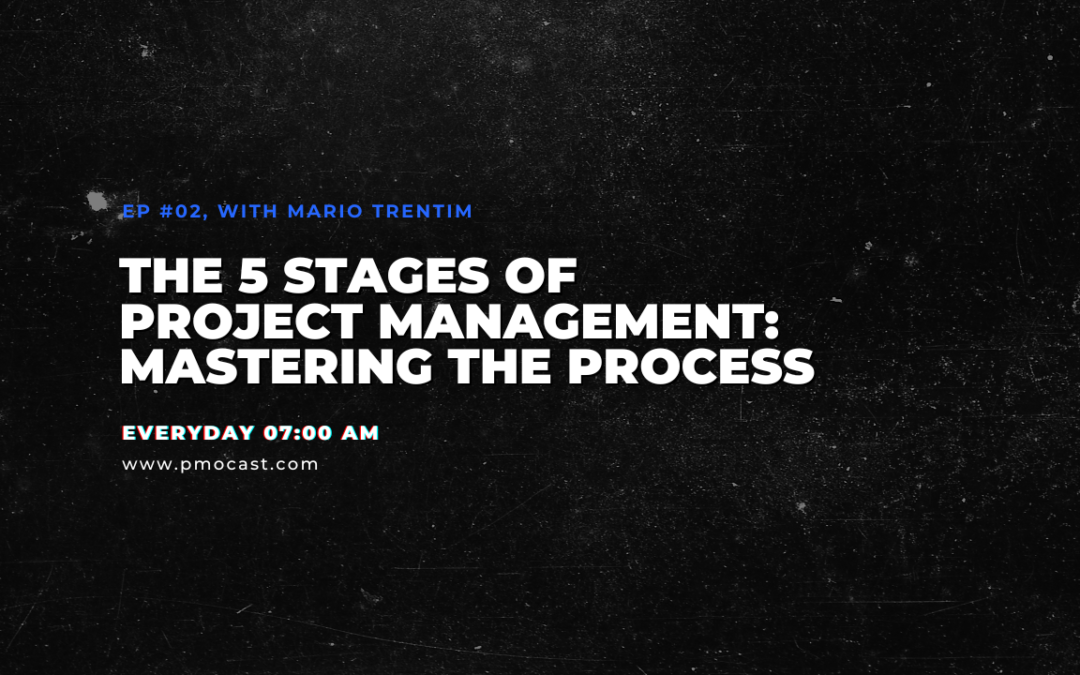 The 5 Stages of Project Management: Mastering the Process | Ep. #002