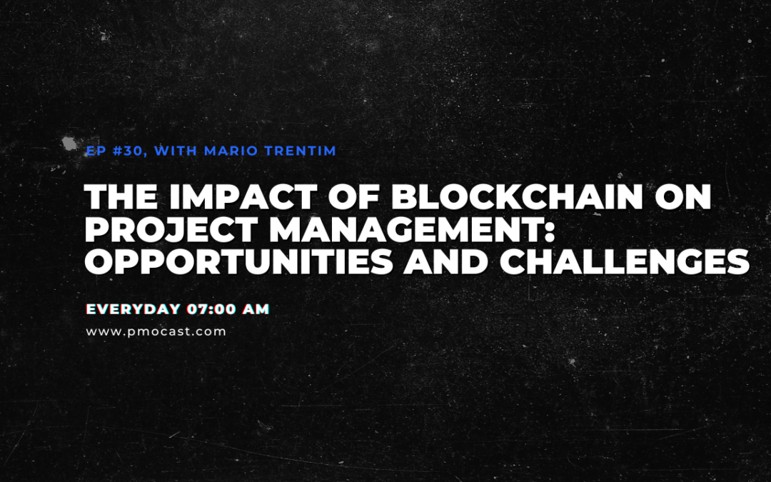 The Impact of Blockchain on Project Management: Opportunities and Challenges | Ep. #030