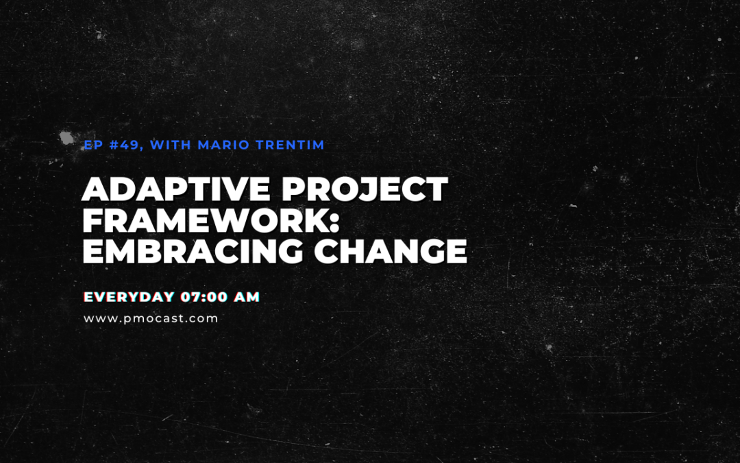 Adaptive Project Framework: Embracing Change | Ep. #049